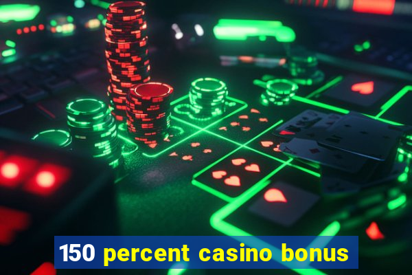 150 percent casino bonus