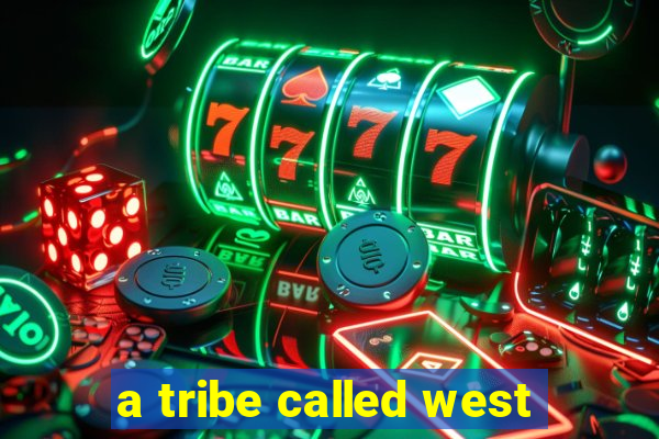 a tribe called west