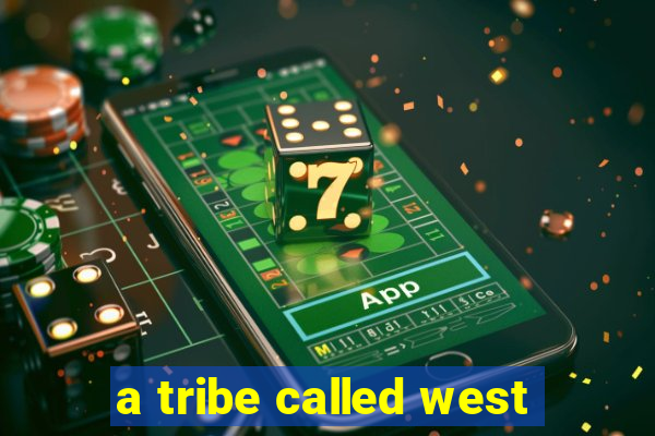 a tribe called west