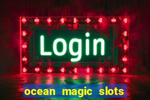 ocean magic slots real money