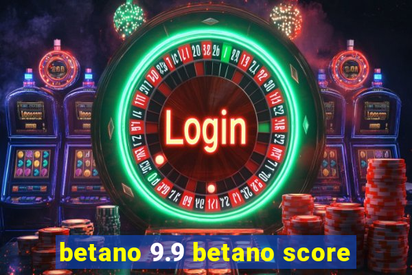 betano 9.9 betano score