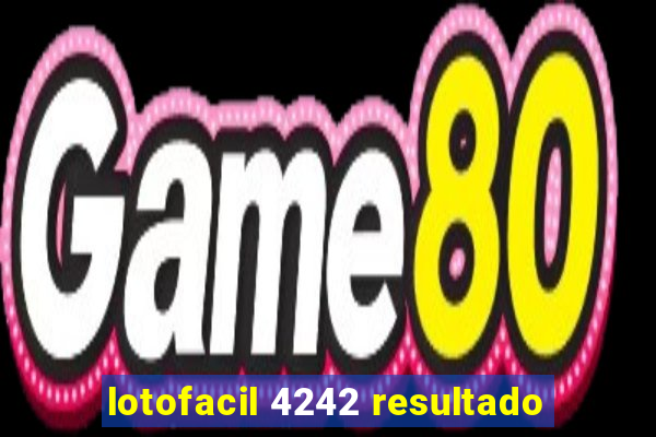 lotofacil 4242 resultado