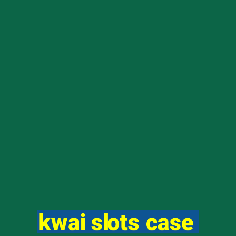 kwai slots case