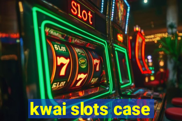 kwai slots case