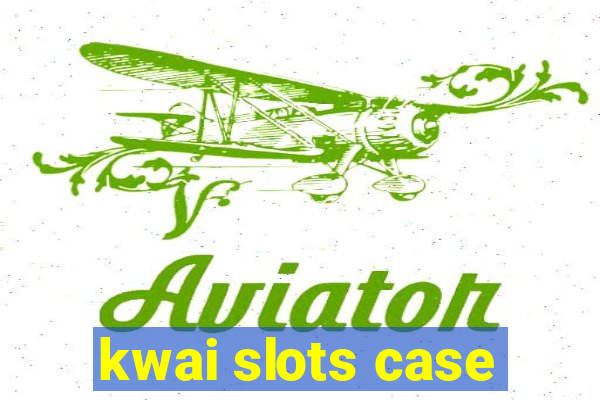 kwai slots case