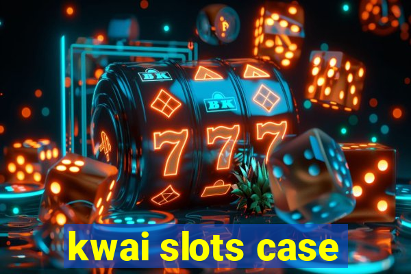 kwai slots case