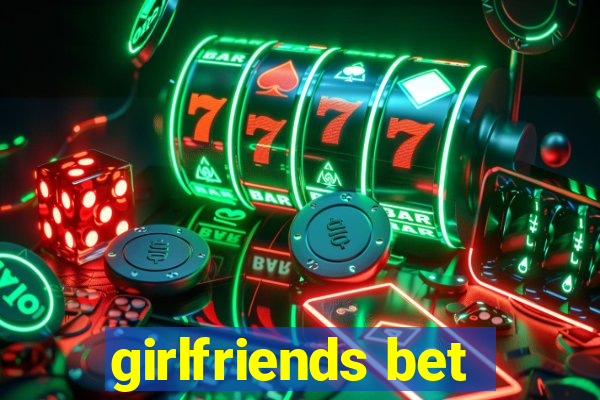 girlfriends bet