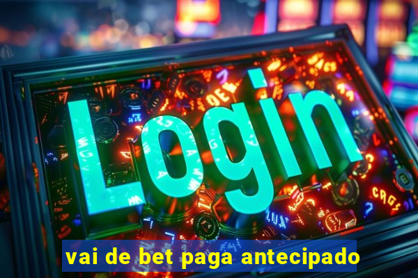 vai de bet paga antecipado