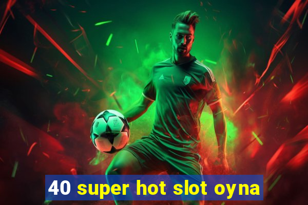 40 super hot slot oyna