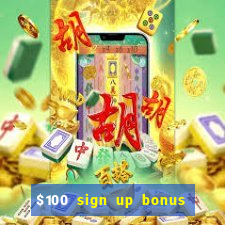 $100 sign up bonus casino no deposit