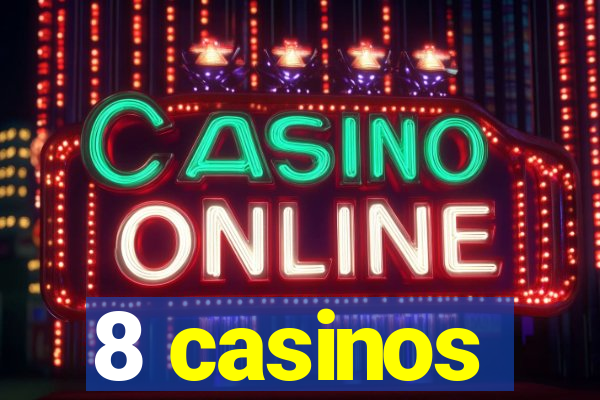 8 casinos