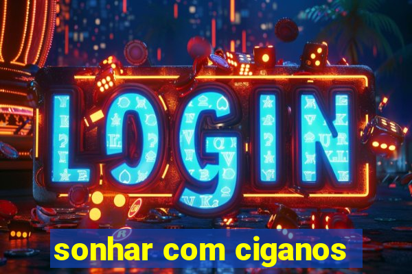 sonhar com ciganos