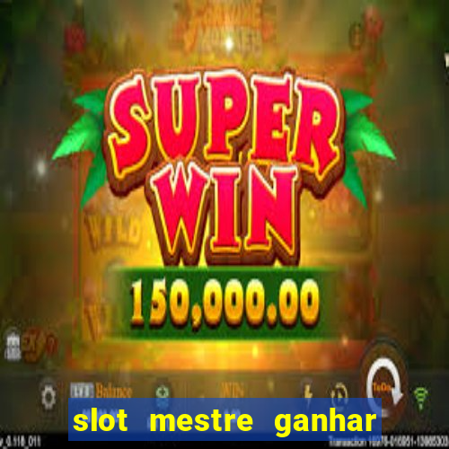 slot mestre ganhar dinheiro real