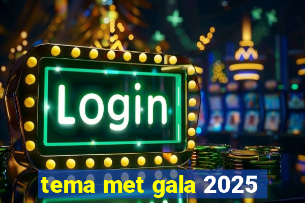 tema met gala 2025