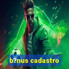 b?nus cadastro