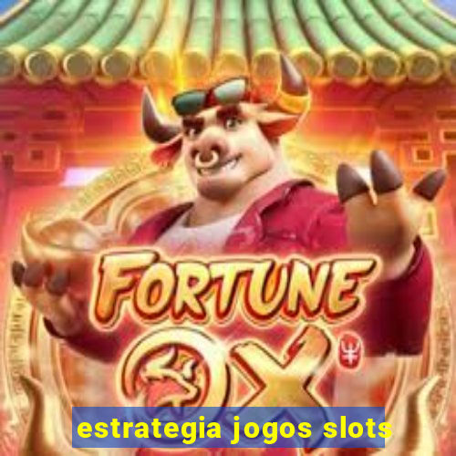 estrategia jogos slots