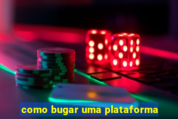 como bugar uma plataforma