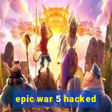 epic war 5 hacked