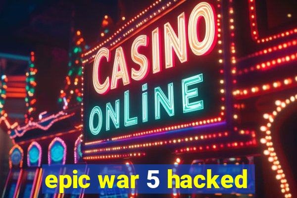 epic war 5 hacked