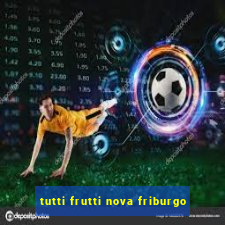 tutti frutti nova friburgo