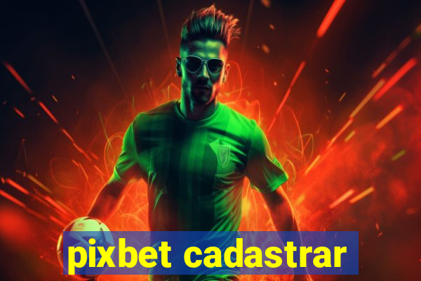 pixbet cadastrar