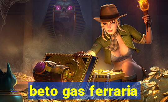 beto gas ferraria