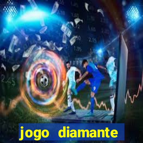 jogo diamante ganhar dinheiro