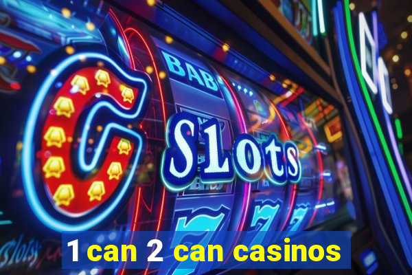 1 can 2 can casinos