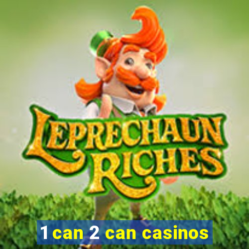 1 can 2 can casinos