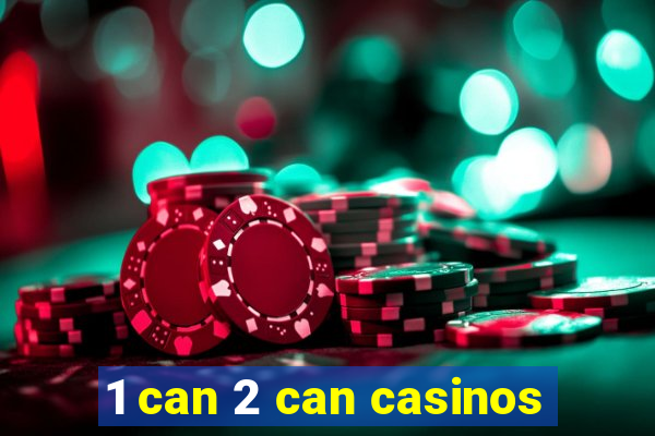 1 can 2 can casinos