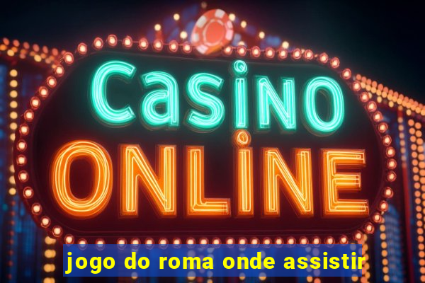 jogo do roma onde assistir