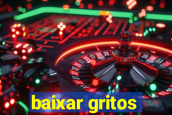 baixar gritos