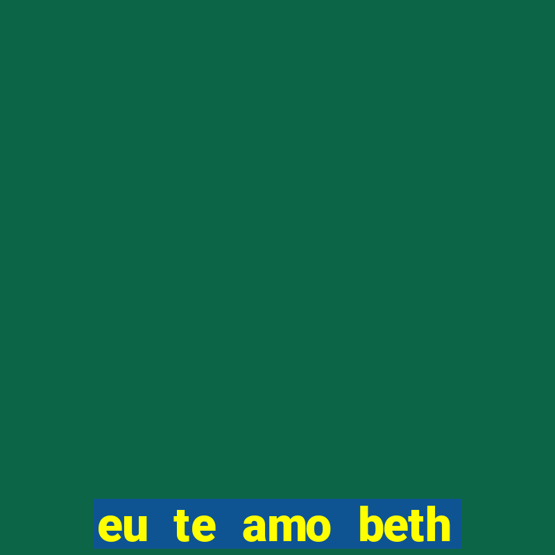 eu te amo beth cooper 2