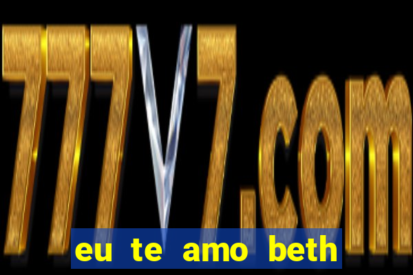 eu te amo beth cooper 2