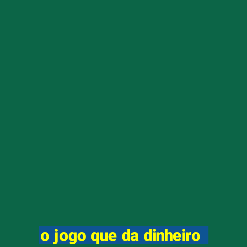 o jogo que da dinheiro