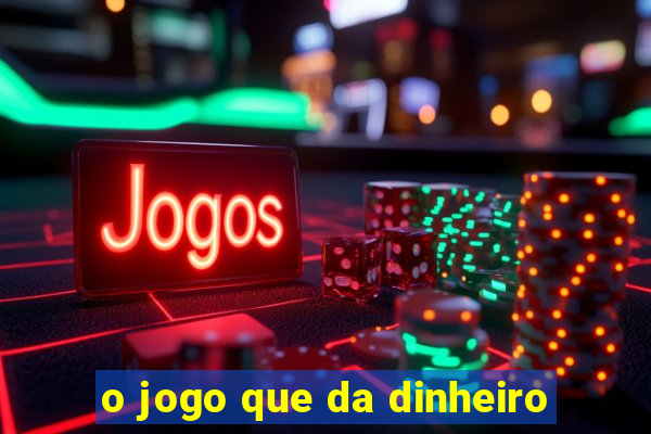 o jogo que da dinheiro