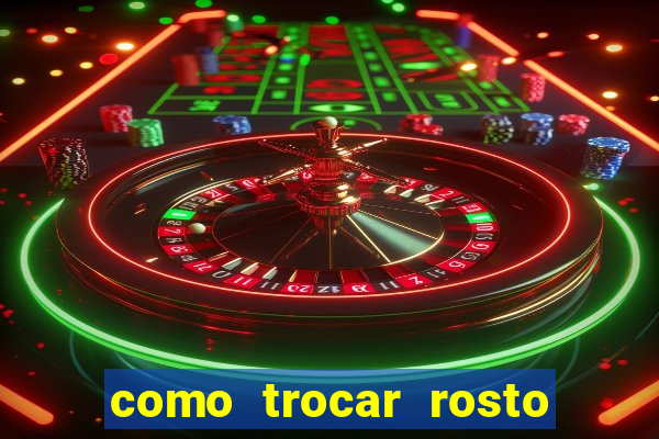 como trocar rosto em v铆deo