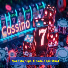 floresta significado espiritual