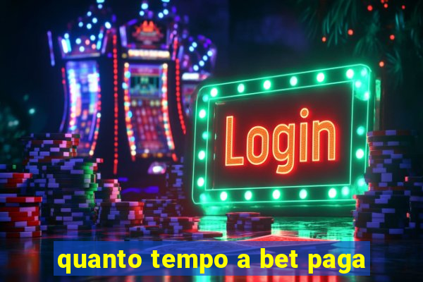 quanto tempo a bet paga