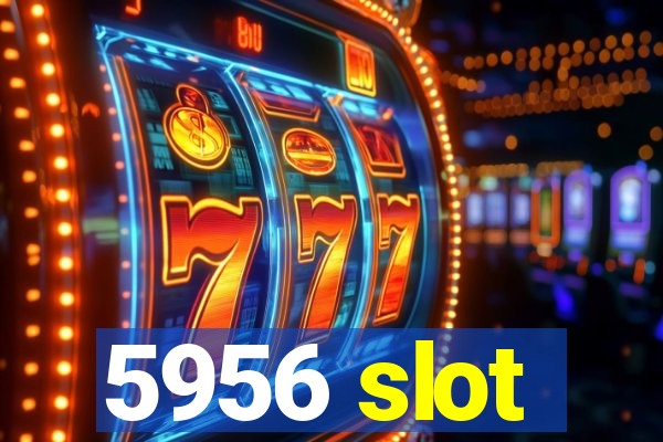 5956 slot