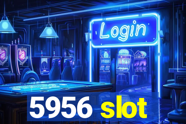 5956 slot