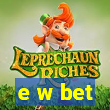 e w bet