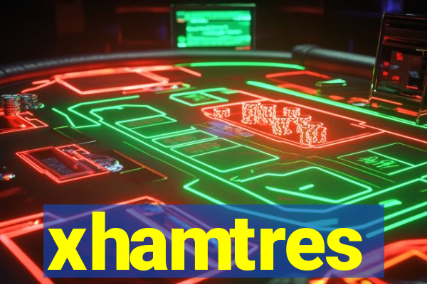 xhamtres