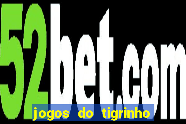 jogos do tigrinho sem deposito