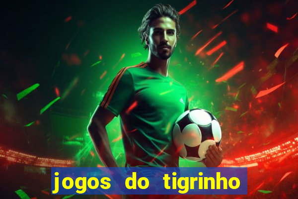 jogos do tigrinho sem deposito