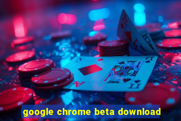 google chrome beta download