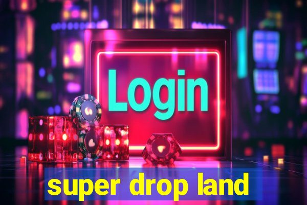 super drop land