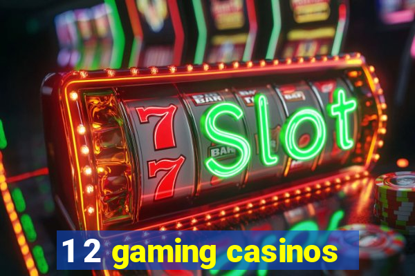 1 2 gaming casinos