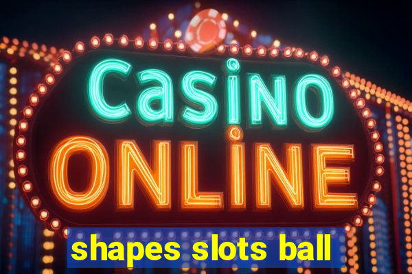 shapes slots ball