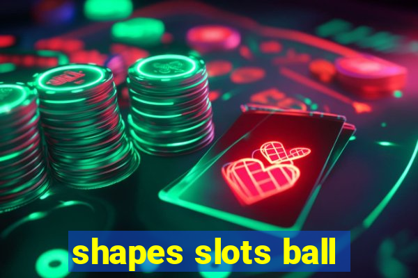 shapes slots ball